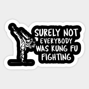 Surely Not Everybody Was Kung Fu Fighting Sticker